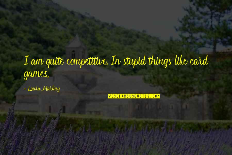 Everstone Quotes By Laura Marling: I am quite competitive. In stupid things like Everstone Quotes By Laura Marling: I am quite competitive. In stupid things like