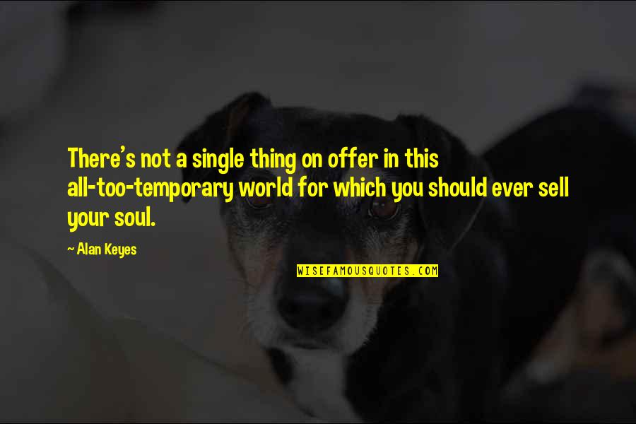 Ever'thing Quotes By Alan Keyes: There's not a single thing on offer in Ever'thing Quotes By Alan Keyes: There's not a single thing on offer in