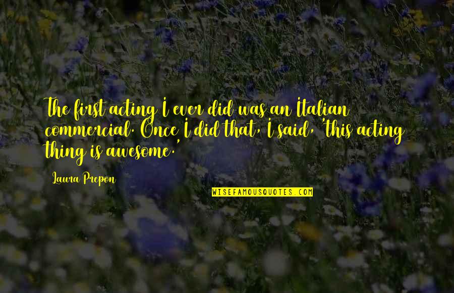 Ever'thing Quotes By Laura Prepon: The first acting I ever did was an Ever'thing Quotes By Laura Prepon: The first acting I ever did was an