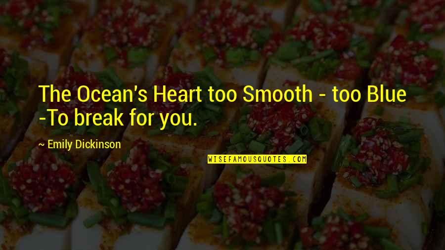 Everting Quotes By Emily Dickinson: The Ocean's Heart too Smooth - too Blue