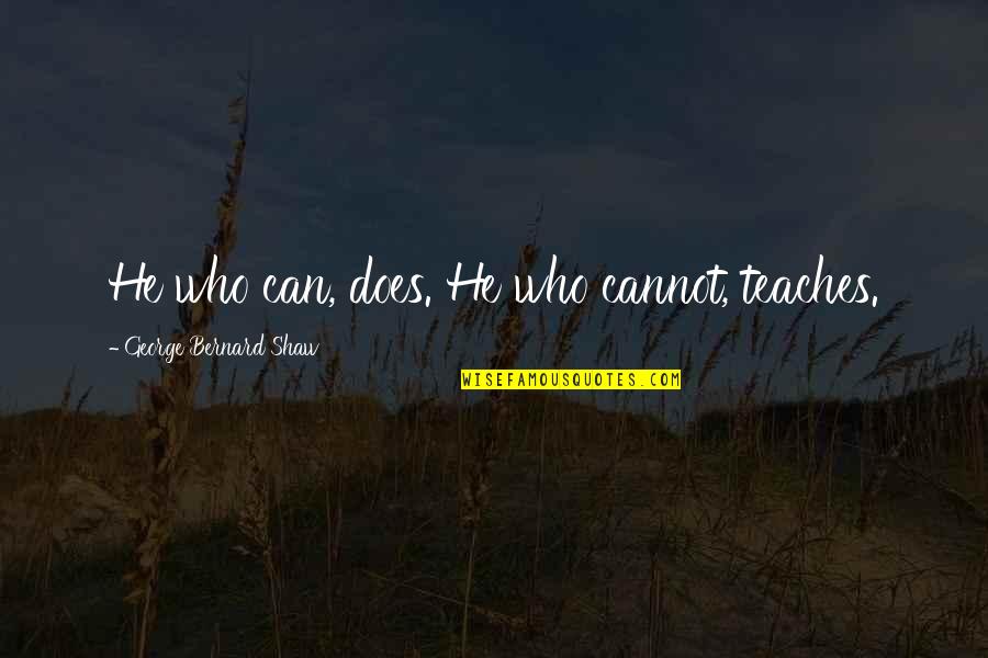 Evertrue Book Quotes By George Bernard Shaw: He who can, does. He who cannot, teaches. Evertrue Book Quotes By George Bernard Shaw: He who can, does. He who cannot, teaches.