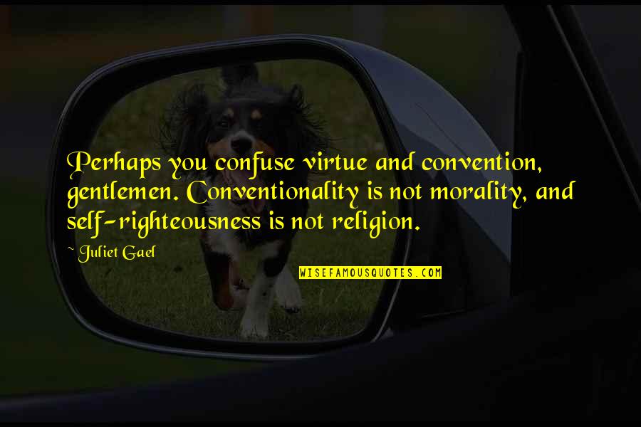 Evertrue Book Quotes By Juliet Gael: Perhaps you confuse virtue and convention, gentlemen. Conventionality