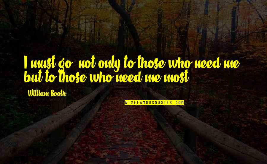 Evertrue Book Quotes By William Booth: I must go, not only to those who