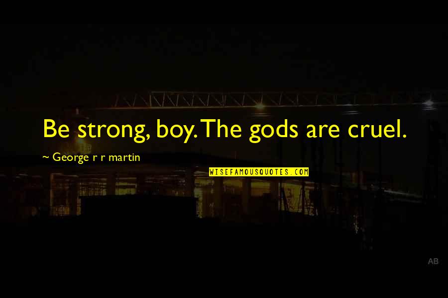 Evertrue Cole Quotes By George R R Martin: Be strong, boy. The gods are cruel.