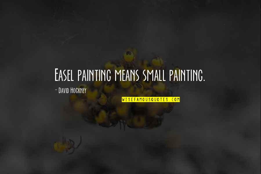 Evertson Sanchez Quotes By David Hockney: Easel painting means small painting. Evertson Sanchez Quotes By David Hockney: Easel painting means small painting.