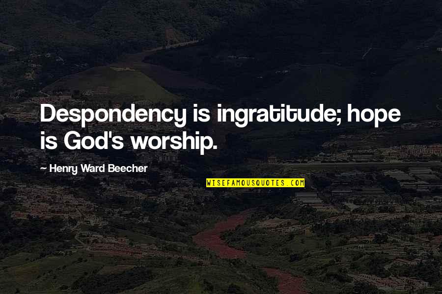 Evertz Magnum Quotes By Henry Ward Beecher: Despondency is ingratitude; hope is God's worship.