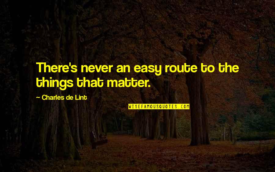 Everville Clive Barker Quotes By Charles De Lint: There's never an easy route to the things Everville Clive Barker Quotes By Charles De Lint: There's never an easy route to the things