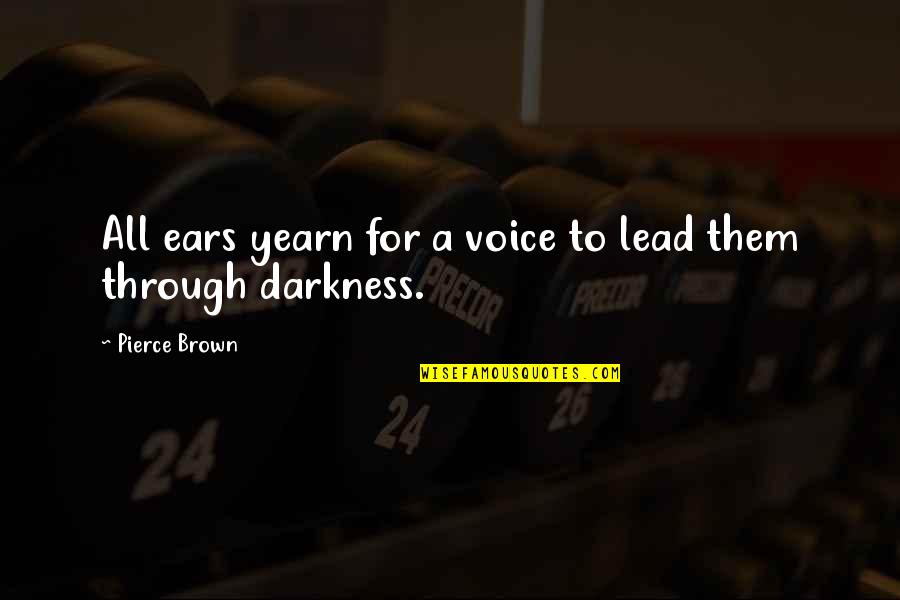 Everwet Quotes By Pierce Brown: All ears yearn for a voice to lead Everwet Quotes By Pierce Brown: All ears yearn for a voice to lead
