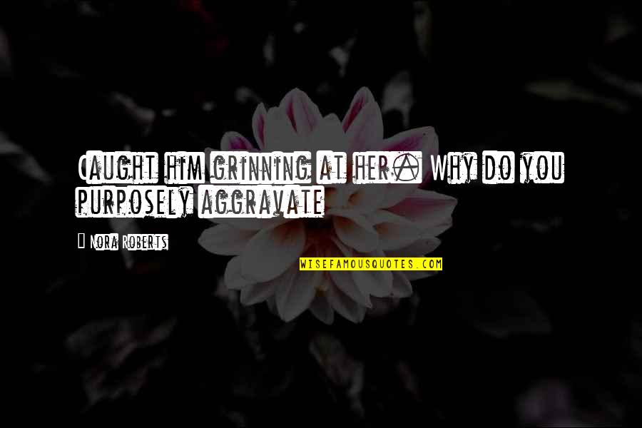 Everwhere Quotes By Nora Roberts: Caught him grinning at her. Why do you Everwhere Quotes By Nora Roberts: Caught him grinning at her. Why do you
