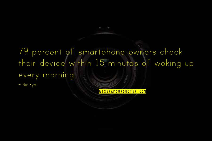 Every 15 Minutes Quotes By Nir Eyal: 79 percent of smartphone owners check their device