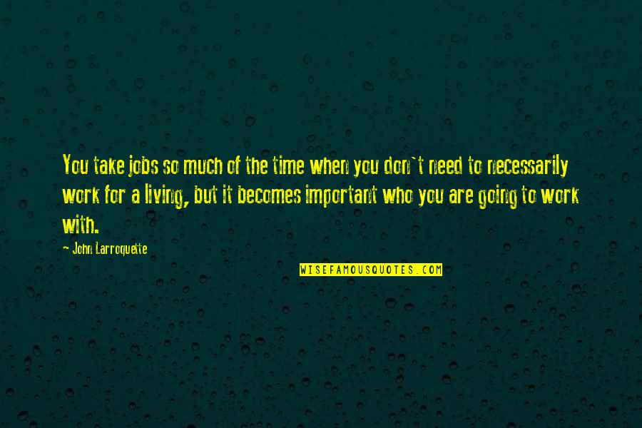 Every Action Doesnt Need A Reaction Quotes By John Larroquette: You take jobs so much of the time Every Action Doesnt Need A Reaction Quotes By John Larroquette: You take jobs so much of the time