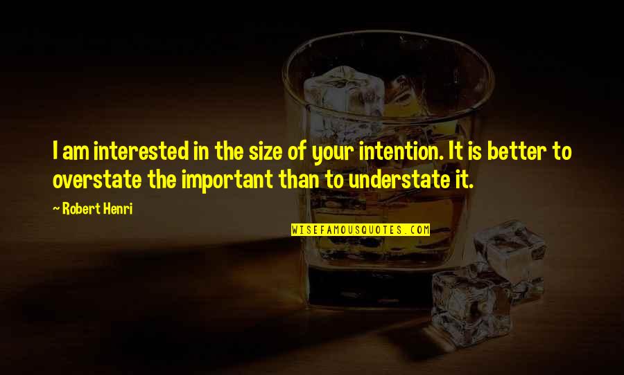 Every Action Doesnt Need A Reaction Quotes By Robert Henri: I am interested in the size of your Every Action Doesnt Need A Reaction Quotes By Robert Henri: I am interested in the size of your