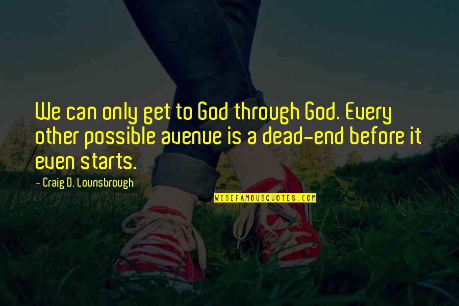 Every Avenue Quotes By Craig D. Lounsbrough: We can only get to God through God.