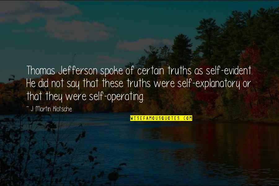 Every Avenue Quotes By J. Martin Klotsche: Thomas Jefferson spoke of certain truths as self-evident.