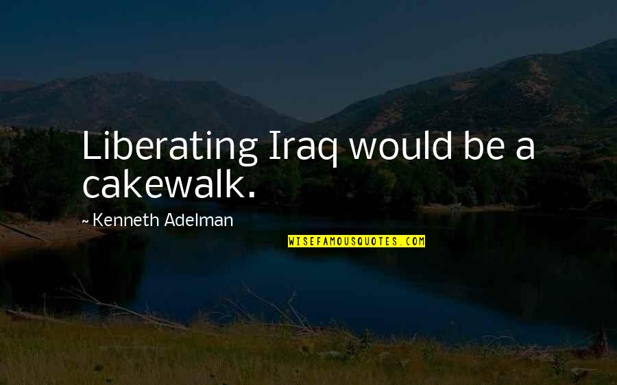 Every Avenue Quotes By Kenneth Adelman: Liberating Iraq would be a cakewalk.