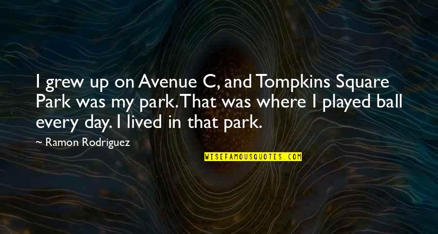 Every Avenue Quotes By Ramon Rodriguez: I grew up on Avenue C, and Tompkins