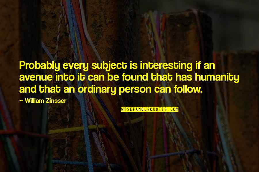 Every Avenue Quotes By William Zinsser: Probably every subject is interesting if an avenue