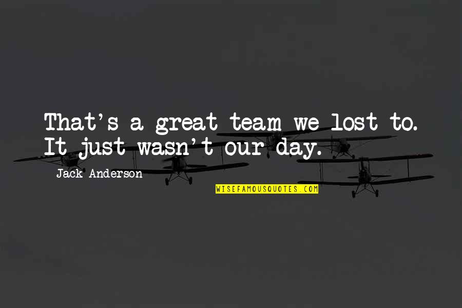 Every Beauty Deserves A Beast Quotes By Jack Anderson: That's a great team we lost to. It
