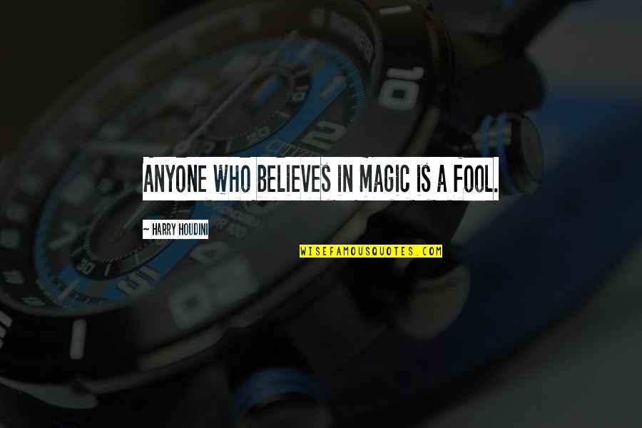 Every Boy Wants A Girl Quotes By Harry Houdini: Anyone who believes in magic is a fool.