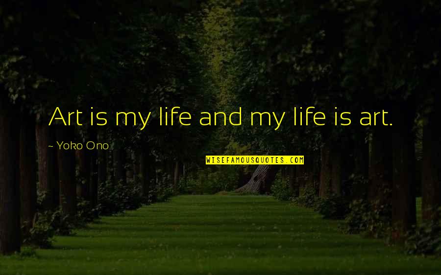Every Boy's Got One Quotes By Yoko Ono: Art is my life and my life is Every Boy's Got One Quotes By Yoko Ono: Art is my life and my life is