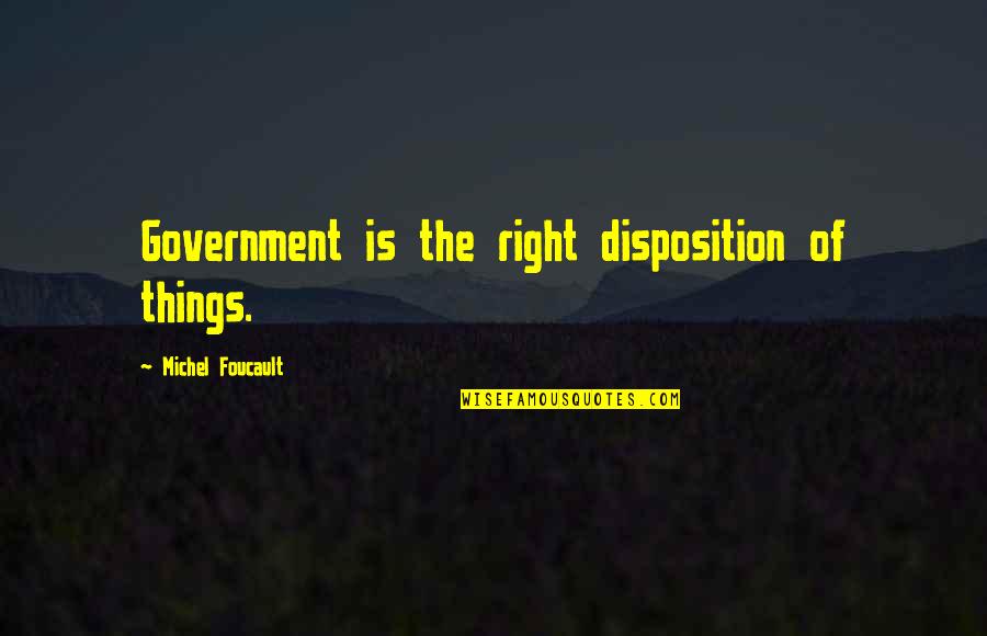 Every Breath You Take Movie Quotes By Michel Foucault: Government is the right disposition of things.