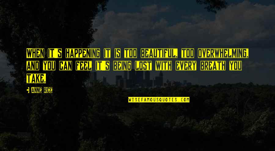 Every Breath You Take Quotes By Anne Rice: When it's happening it is too beautiful, too