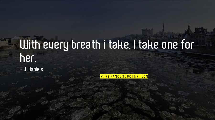 Every Breath You Take Quotes By J. Daniels: With every breath i take, I take one