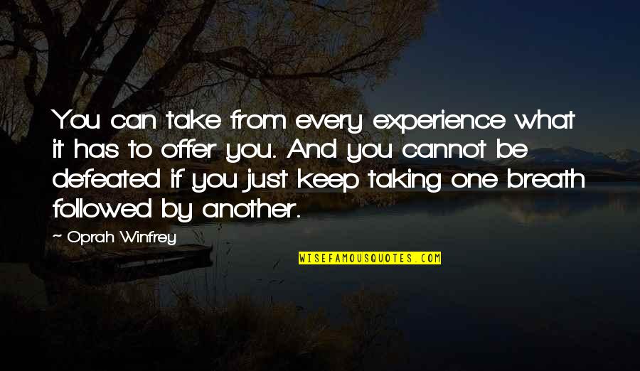 Every Breath You Take Quotes By Oprah Winfrey: You can take from every experience what it