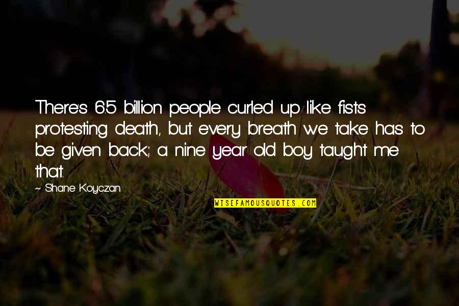 Every Breath You Take Quotes By Shane Koyczan: There's 6.5 billion people curled up like fists