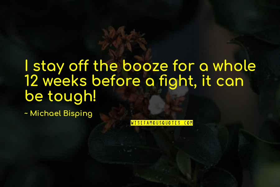 Every Champion Was Once A Contender Quote Quotes By Michael Bisping: I stay off the booze for a whole