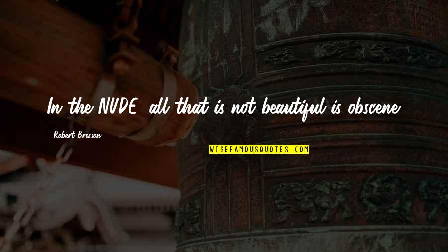 Every Champion Was Once A Contender Quote Quotes By Robert Bresson: In the NUDE, all that is not beautiful