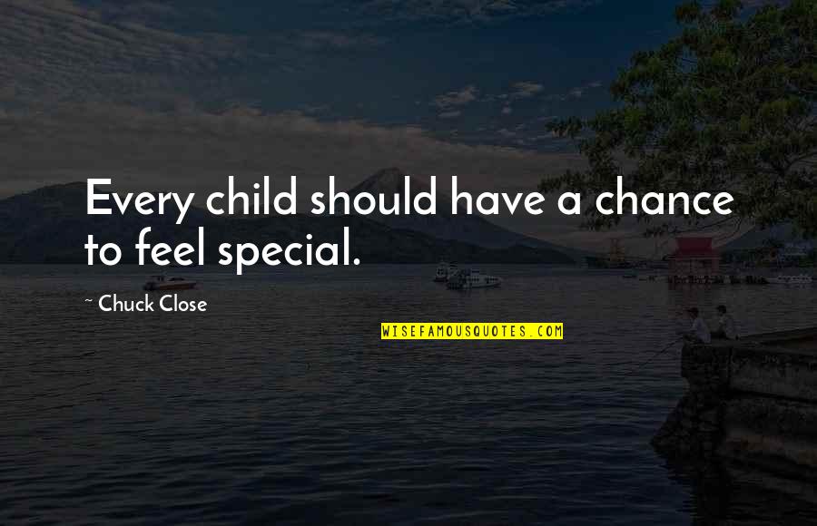 Every Child Is Special Best Quotes By Chuck Close: Every child should have a chance to feel