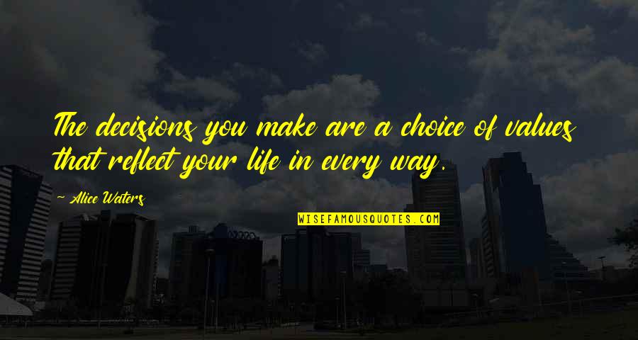 Every Choice You Make Quotes By Alice Waters: The decisions you make are a choice of