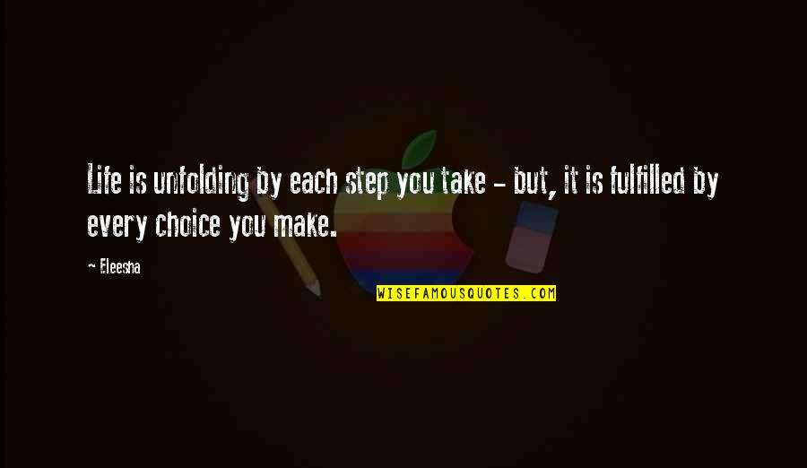Every Choice You Make Quotes By Eleesha: Life is unfolding by each step you take