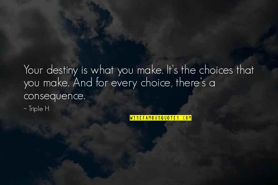 Every Choice You Make Quotes By Triple H: Your destiny is what you make. It's the