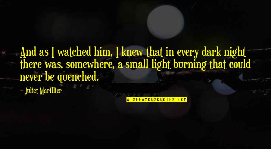 Every Dark Night Quotes By Juliet Marillier: And as I watched him, I knew that