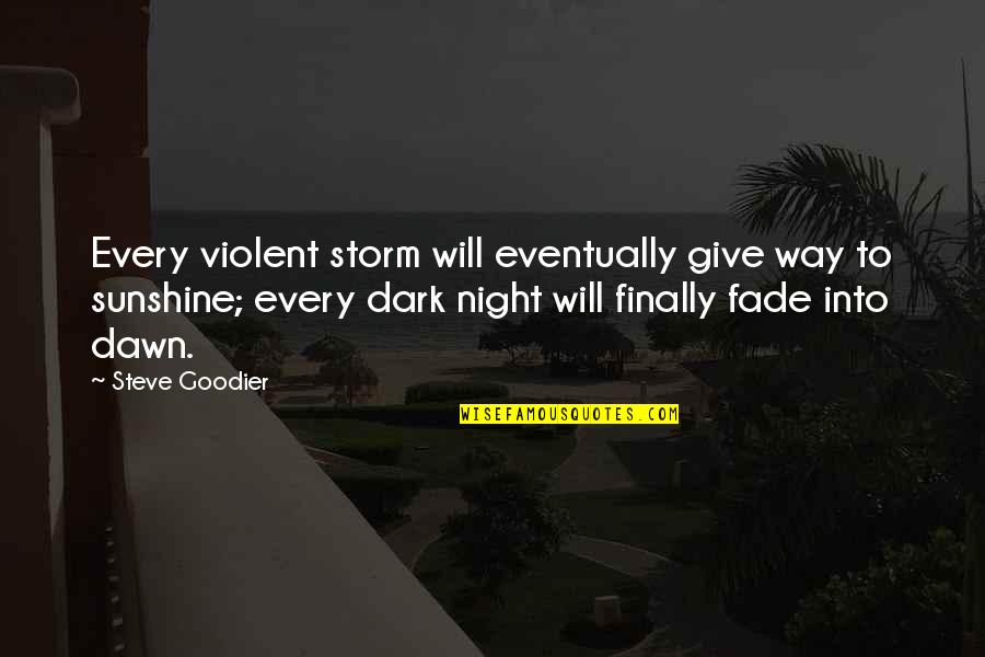 Every Dark Night Quotes By Steve Goodier: Every violent storm will eventually give way to Every Dark Night Quotes By Steve Goodier: Every violent storm will eventually give way to