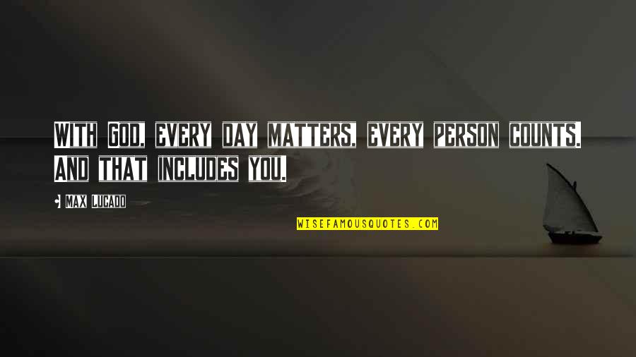 Every Day Counts Quotes By Max Lucado: With God, every day matters, every person counts.