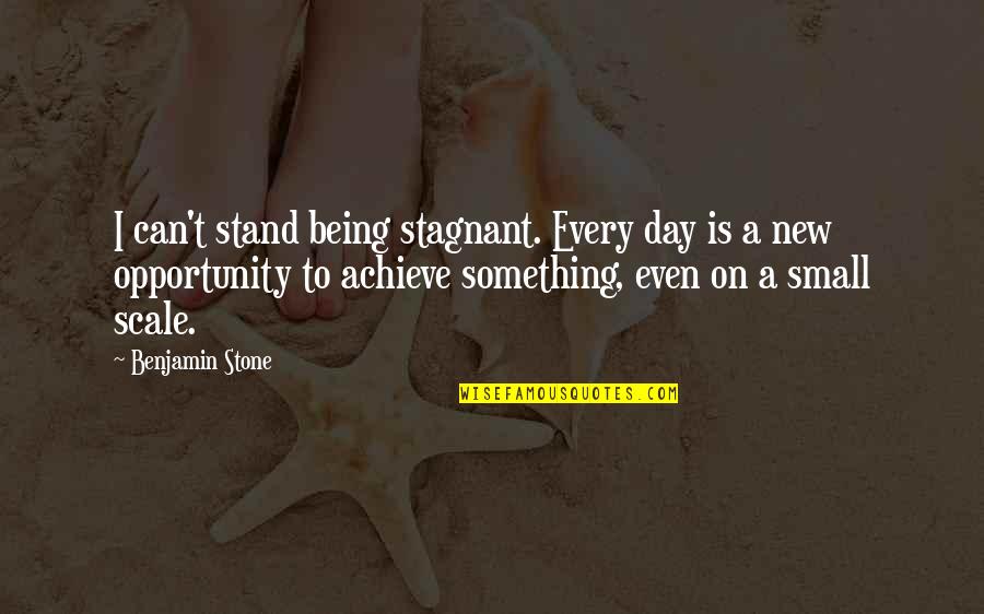 Every Day Is A New Day Quotes By Benjamin Stone: I can't stand being stagnant. Every day is