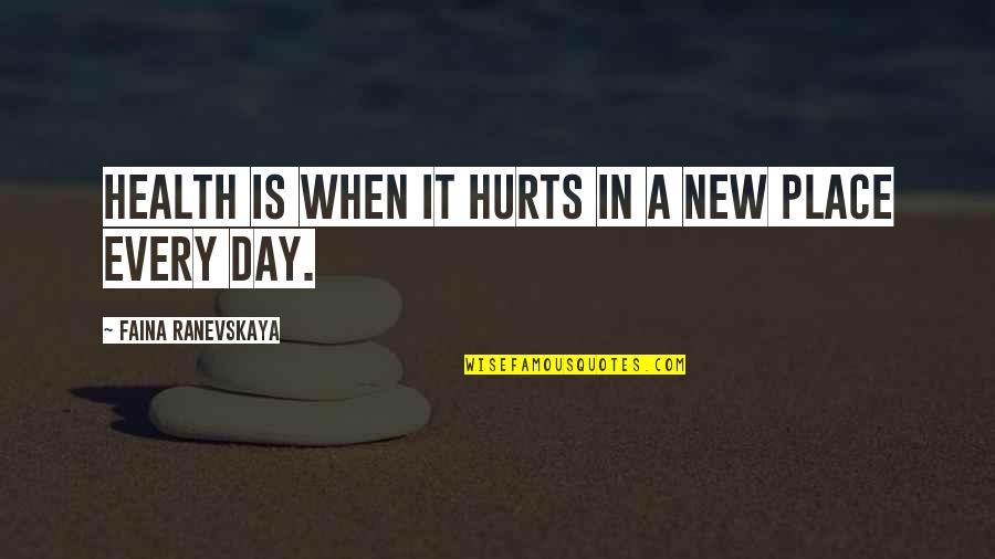 Every Day Is A New Day Quotes By Faina Ranevskaya: Health is when it hurts in a new