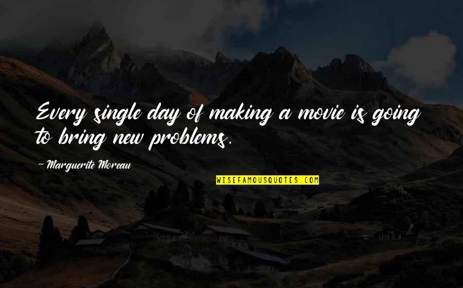 Every Day Is A New Day Quotes By Marguerite Moreau: Every single day of making a movie is