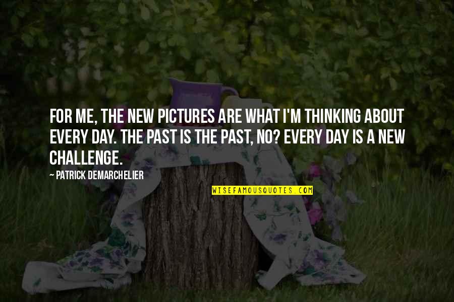Every Day Is A New Day Quotes By Patrick Demarchelier: For me, the new pictures are what I'm