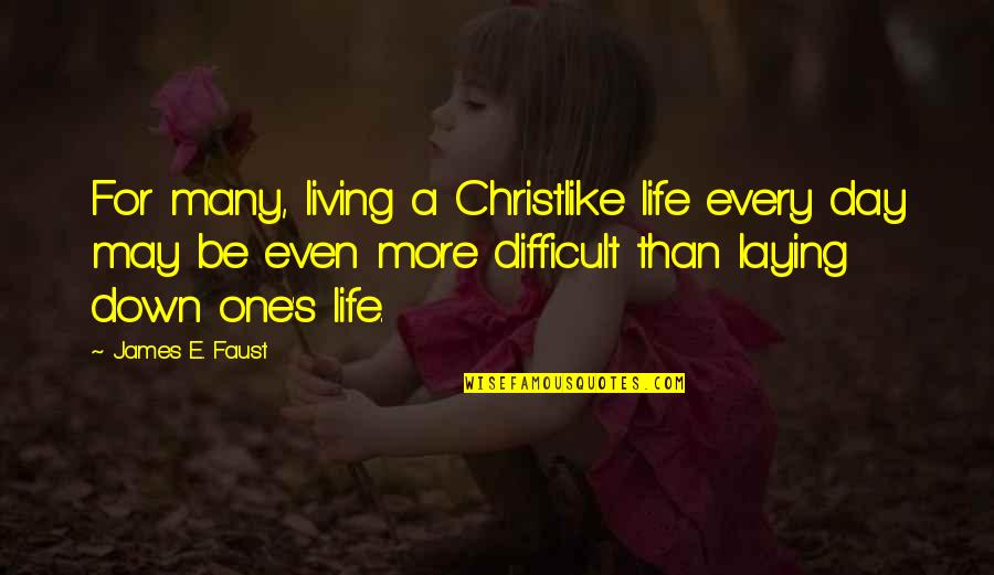 Every Day Life Quotes By James E. Faust: For many, living a Christlike life every day Every Day Life Quotes By James E. Faust: For many, living a Christlike life every day