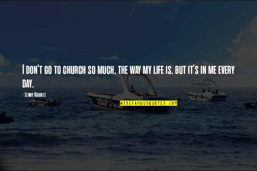Every Day Life Quotes By Lenny Kravitz: I don't go to church so much, the