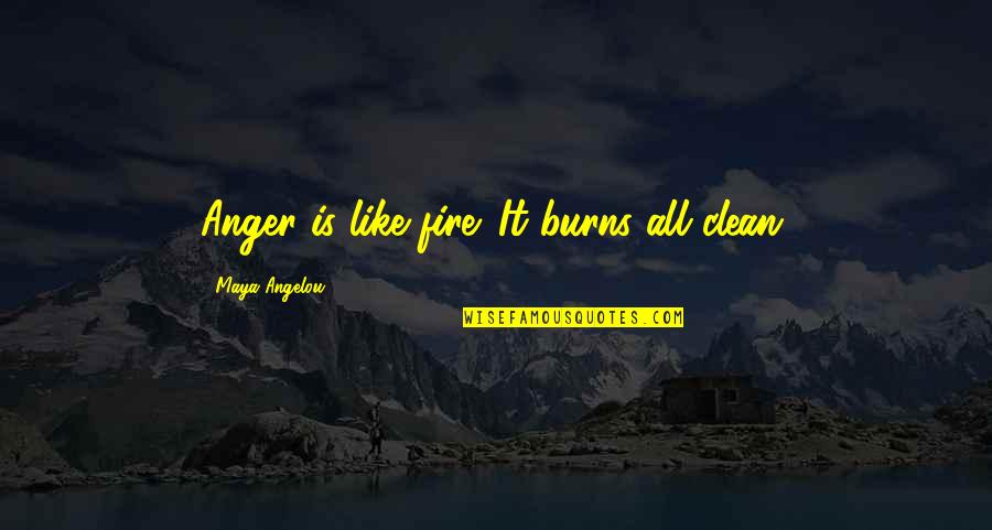 Every Day Makes Me Quotes By Maya Angelou: Anger is like fire. It burns all clean. Every Day Makes Me Quotes By Maya Angelou: Anger is like fire. It burns all clean.