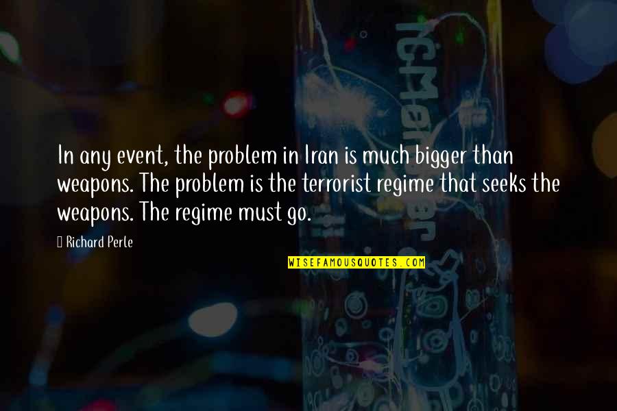 Every Day Makes Me Quotes By Richard Perle: In any event, the problem in Iran is Every Day Makes Me Quotes By Richard Perle: In any event, the problem in Iran is