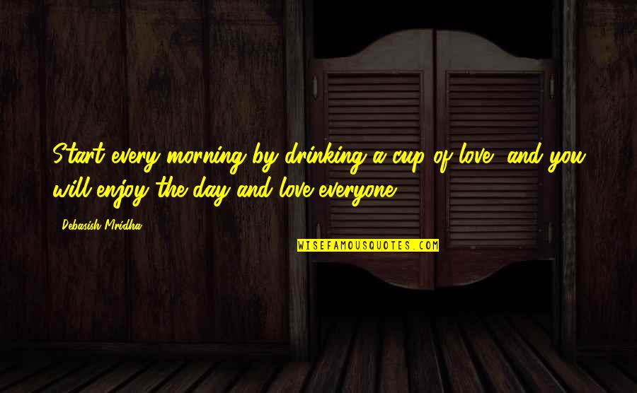 Every Day Morning Quotes By Debasish Mridha: Start every morning by drinking a cup of Every Day Morning Quotes By Debasish Mridha: Start every morning by drinking a cup of