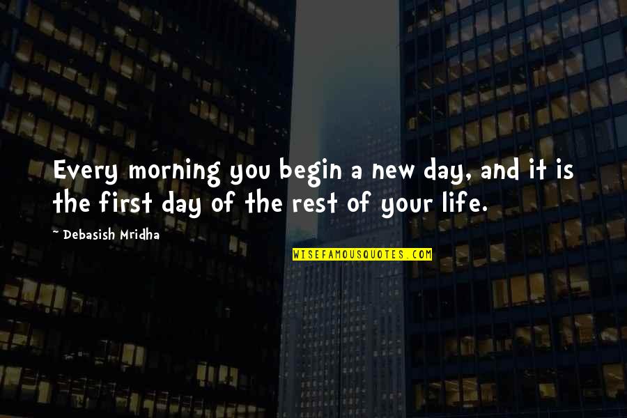 Every Day Morning Quotes By Debasish Mridha: Every morning you begin a new day, and Every Day Morning Quotes By Debasish Mridha: Every morning you begin a new day, and