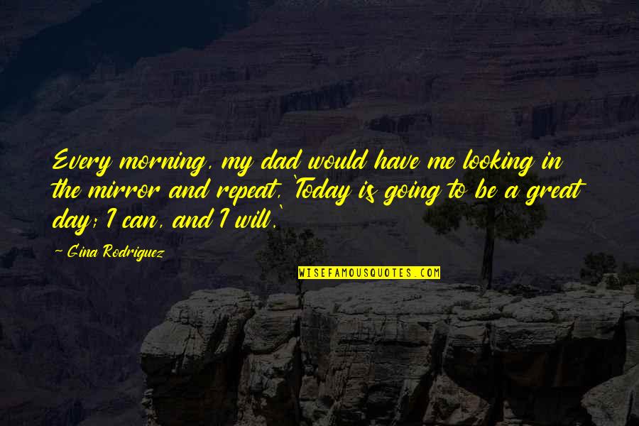 Every Day Morning Quotes By Gina Rodriguez: Every morning, my dad would have me looking Every Day Morning Quotes By Gina Rodriguez: Every morning, my dad would have me looking