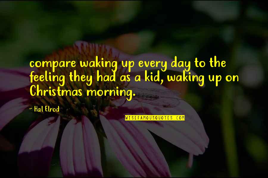 Every Day Morning Quotes By Hal Elrod: compare waking up every day to the feeling Every Day Morning Quotes By Hal Elrod: compare waking up every day to the feeling
